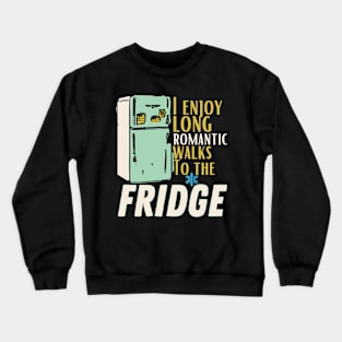 i enjoy long romantic walks To the fridge Crewneck Sweatshirt